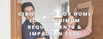 CIBIL Score for Home Loan: Minimum Requirements & Impact in 2026